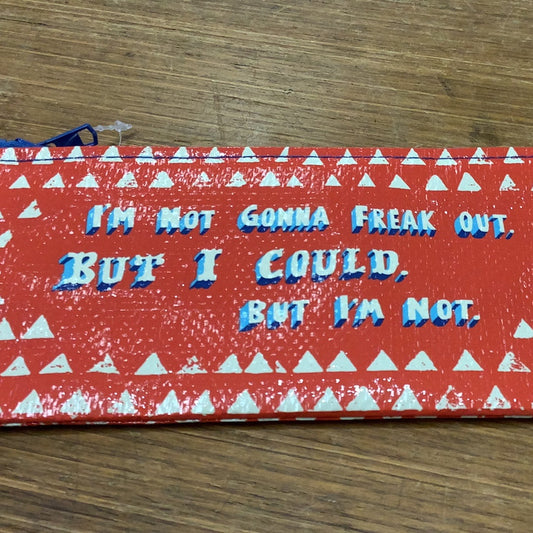 I am not gonna freak out But I could But I’m not